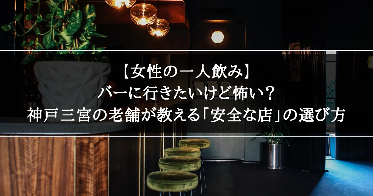【女性の一人飲み】バーに行きたいけど怖い？神戸三宮の老舗が教える「安全な店」の選び方
